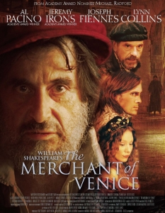 The Merchant of Venice ("Венецианският търговец")
Повечето комедии на Шекспир разпределят тежестта на основните събития и решения върху множество герои, за разлика от трагедиите на прочутия писател. Във филмовата версия на пиесата обаче не може да се отрече безспорната доминация на Ал Пачино (Al Pacino) в ролята на евреина-лихвар Шейлок, както и добрата игра на Джеръми Айрънс (Jeremy Irons) и Джоузеф Файнс (Joseph Fiennes). 
Въпреки че си има своите минуси, свързани с точното пренасяне на творбата на голям екран, The Merchant of Venice от 2004 г. е една от най-добрите шекспирови адаптации, излезли през ХХI в.