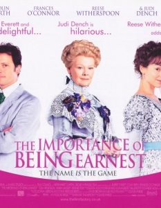 The Importance of Being EarnestThe Importance of Being Earnest е екранизация по пиесата на Оскар Уайлд (Oscar Wilde). Режисьор на филма е Оливър Паркър (Oliver Parker), а главните роли са поверени на  Колин Фърт (Colin Firth), Рупърт Еверет (Rupert Everett), Джуди Денч (Judi Dench) и Рийз Уидърспуун (Reese Witherspoon).