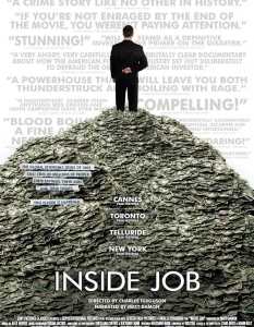 Inside Job (2010) 
Inside Job (Вътрешна афера) на режисьора Чарлз Фъргюсън (Charles Ferguson)  е една от най-впечатляващите документални продукции на 2010 година. 
Разчитайки на носителя на Оскар Мат Деймън (Matt Damon) за разказвач, той е разделил филма на пет тематични части и се фокусира върху причините, виновните и последствията от световната финансова криза. 