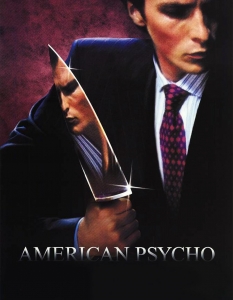 American Psycho (Американски психар)
 В духа на класиката от 80-те Wall Street (Уолстрийт), и American Psycho (Американски психар) се фокусира върху света на нюйоркските юпита и по-конкретно върху Патрик Бейтман. Героят, пресъздаден от носителя на Оскар Крисчън Бейл (Christian Bale), е сред най-любимите на публиката антигерои, а лентата е сред най-добрите трилъри след 2000 г.