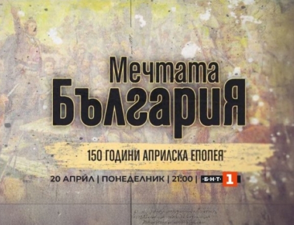 „Мечтата България – 150 години Априлска епопея“
